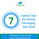 Discover 7 everyday habits that may be slowly damaging your eyes and learn how to protect your vision with expert eye care tips from Cypress Eye Centre in Abuja.